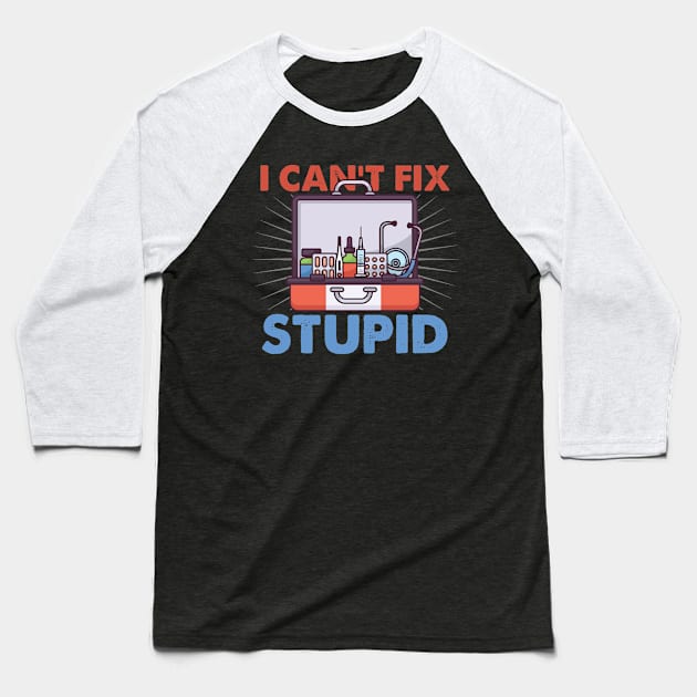 Nurses We Can't Fix Stupid Baseball T-Shirt by swissles